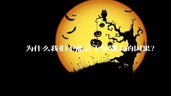 为什么我们不能去干涉别人的因果？