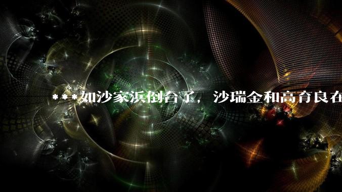 ***如沙家浜倒台了，沙瑞金和高育良在监狱重逢，两人会说些什么？