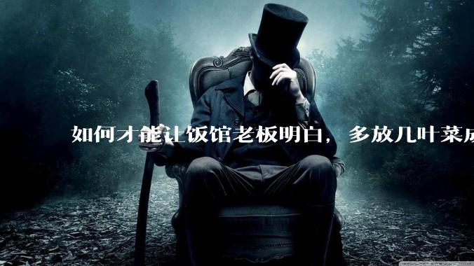 如何才能让饭馆老板明白，多放几叶菜成本只会增加两三毛钱，根本不会赔钱，而提高复购率才是做买卖的关键？