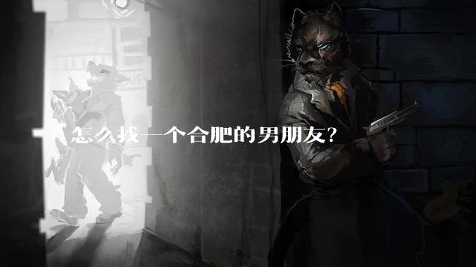 怎么找一个合肥的男朋友？