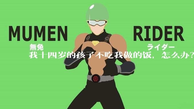 我十四岁的孩子不吃我做的饭，怎么办？